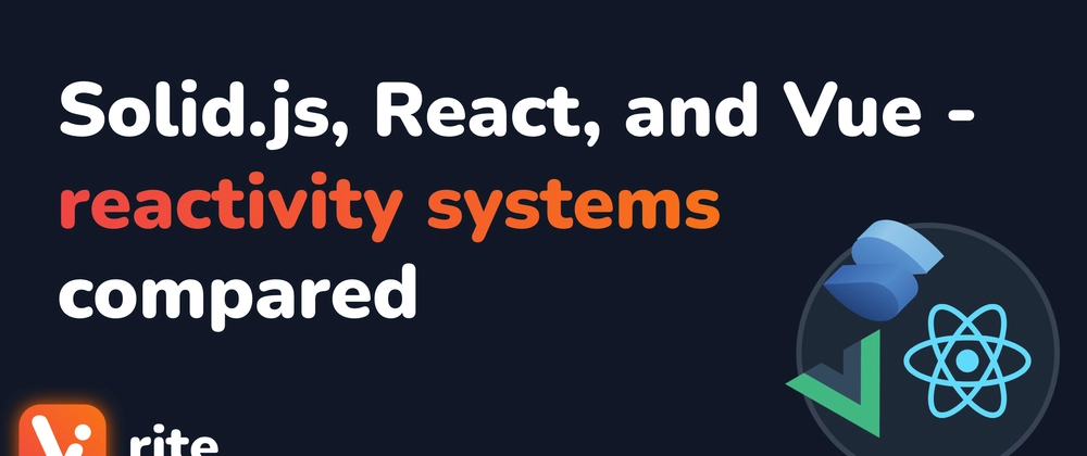 SolidJS vs. React vs. Vue: A Deep Dive into Modern Reactivity Models